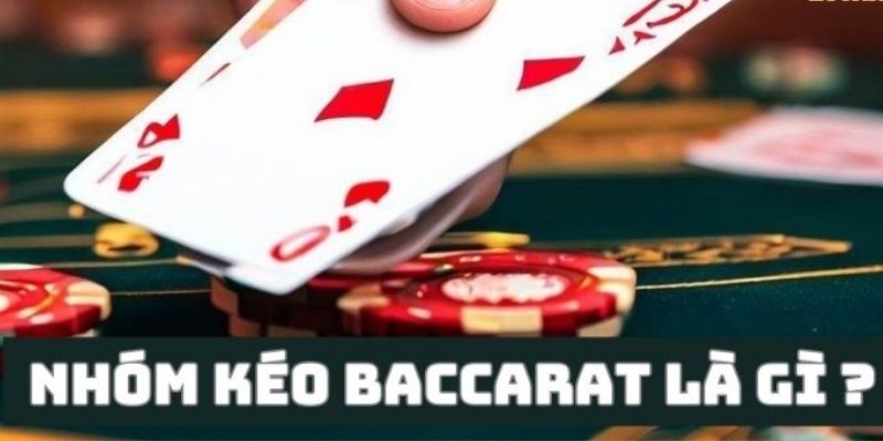 Giới thiệu nhóm kéo Baccarat trên nền tảng online