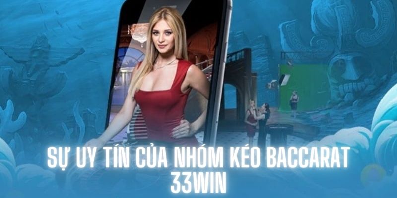 Sự uy tín của nhóm hỗ trợ kéo Baccarat 33Win